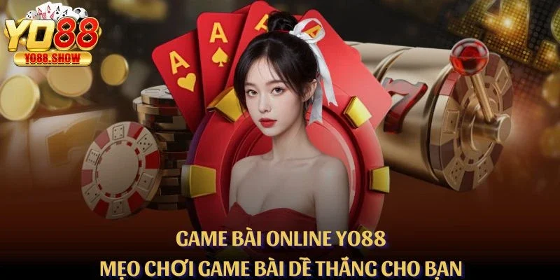 Game Bài Online YO88 – Mẹo Chơi Game Bài Dễ Thắng Cho Bạn