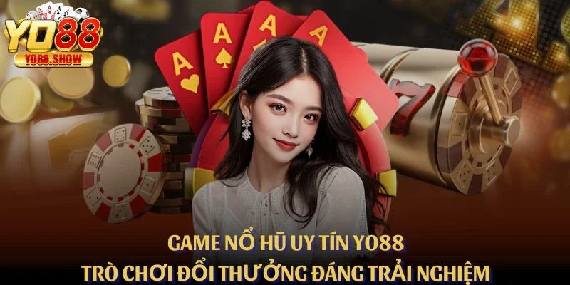 Game Nổ Hũ Uy Tín - Trò Chơi Đổi Thưởng Đáng Trải Nghiệm
