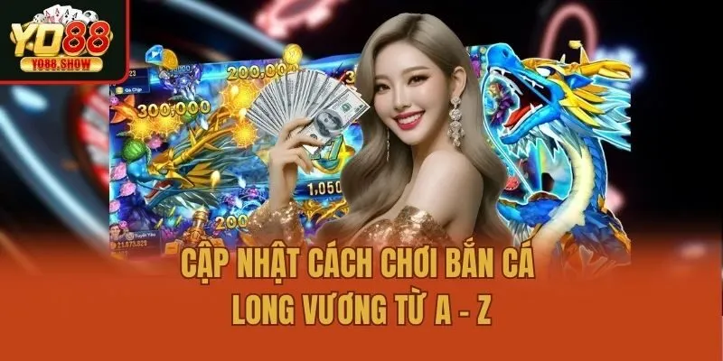Cập nhật cách chơi Bắn cá long vương từ A - Z