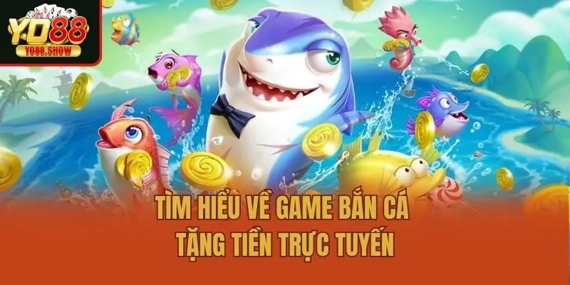 Tìm hiểu về game bắn cá tặng tiền trực tuyến