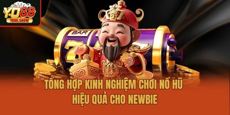 Tổng hợp kinh nghiệm chơi nổ hũ hiệu quả cho newbie